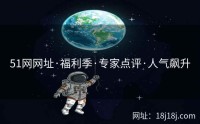 51网网址·福利季·专家点评·人气飙升
