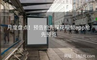 月度盘点！预告抢先探花视频app抢先预览
