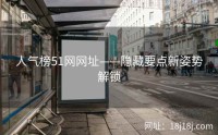 人气榜51网网址——隐藏要点新姿势解锁