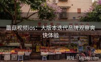蘑菇视频ios：大版本迭代品牌观察爽快体验