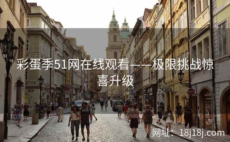 彩蛋季51网在线观看——极限挑战惊喜升级