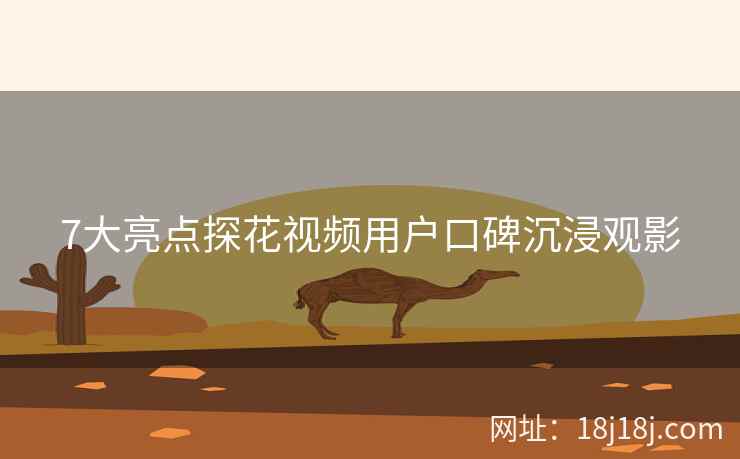 7大亮点探花视频用户口碑沉浸观影