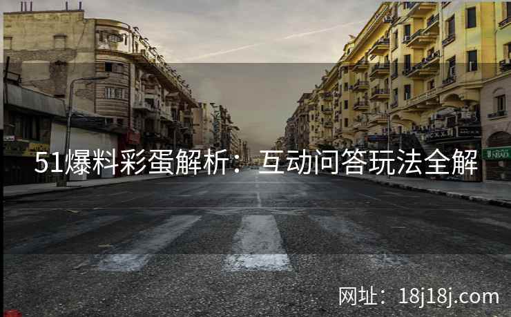 51爆料彩蛋解析：互动问答玩法全解